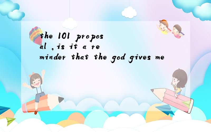 the 101 proposal ,is it a reminder that the god gives me