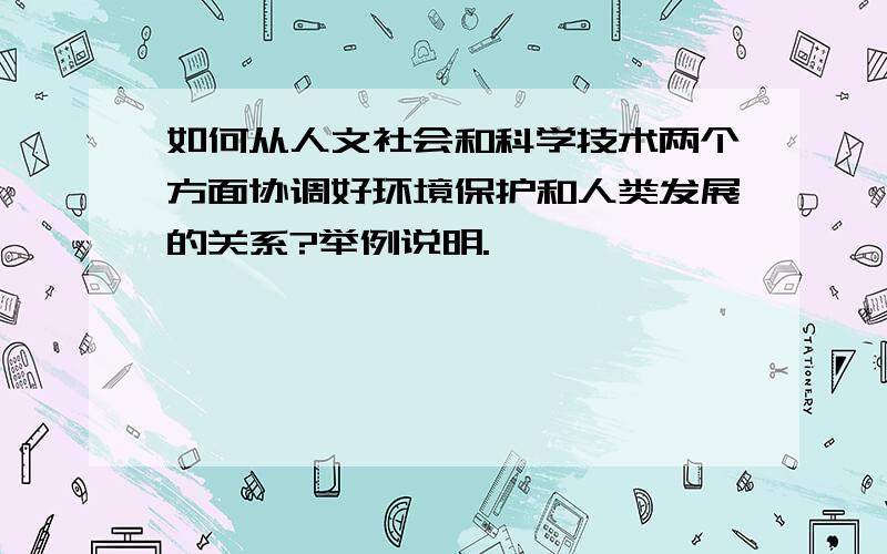 如何从人文社会和科学技术两个方面协调好环境保护和人类发展的关系?举例说明.