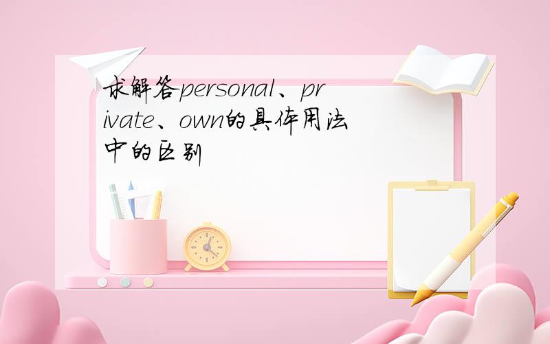 求解答personal、private、own的具体用法中的区别