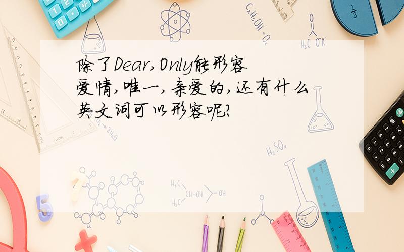 除了Dear,Only能形容爱情,唯一,亲爱的,还有什么英文词可以形容呢?