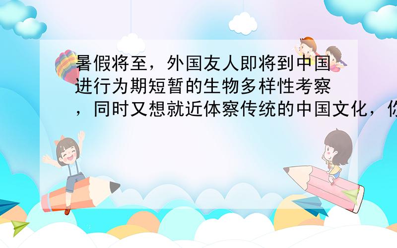 暑假将至，外国友人即将到中国进行为期短暂的生物多样性考察，同时又想就近体察传统的中国文化，你认为下列哪个城市及其附近的地