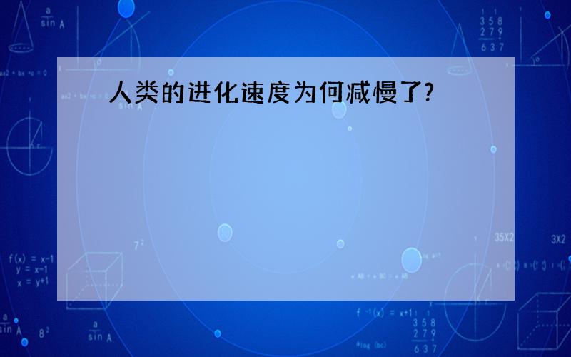 人类的进化速度为何减慢了?