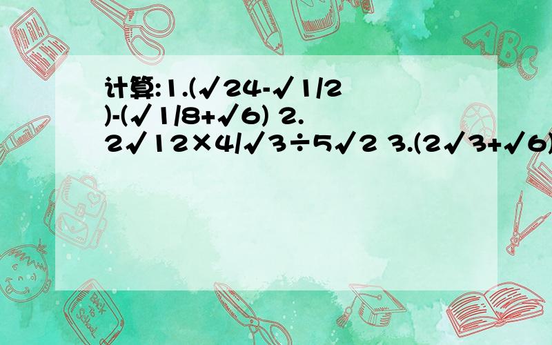 计算:1.(√24-√1/2)-(√1/8+√6) 2.2√12×4/√3÷5√2 3.(2√3+√6)(2√3-√6)