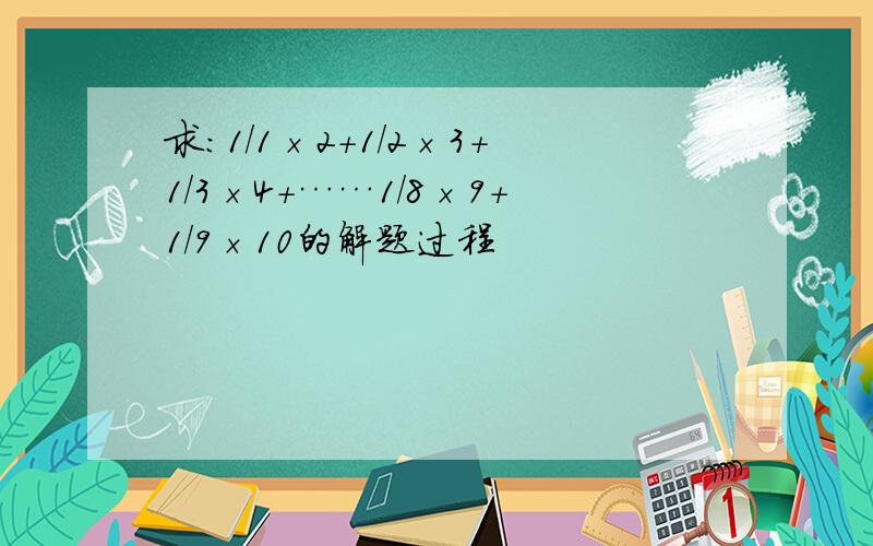 求：1/1×2＋1/2×3＋1/3×4＋……1/8×9＋1/9×10的解题过程