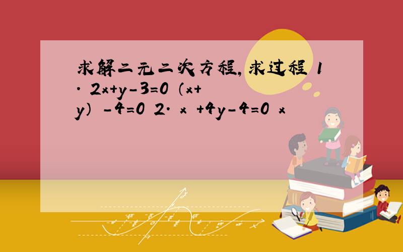 求解二元二次方程,求过程 1. 2x＋y-3＝0 （x＋y）²-4＝0 2. x²＋4y-4＝0 x