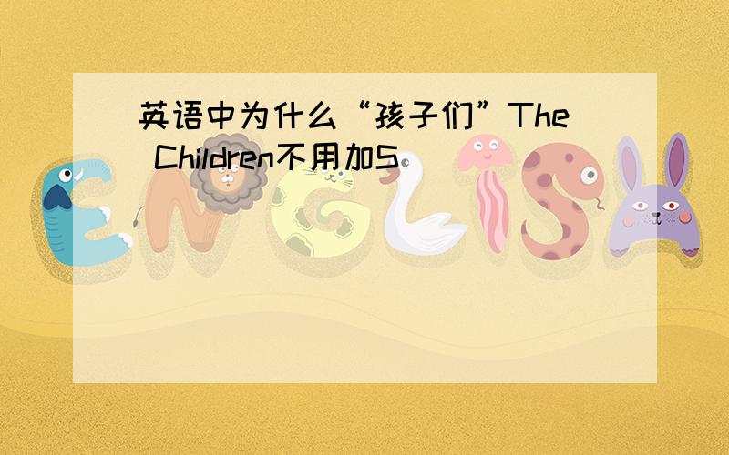 英语中为什么“孩子们”The Children不用加S