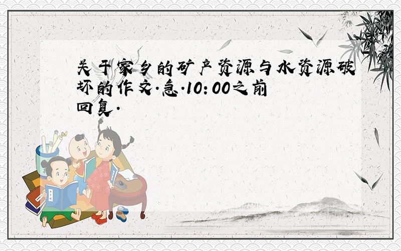 关于家乡的矿产资源与水资源破坏的作文.急.10：00之前回复.