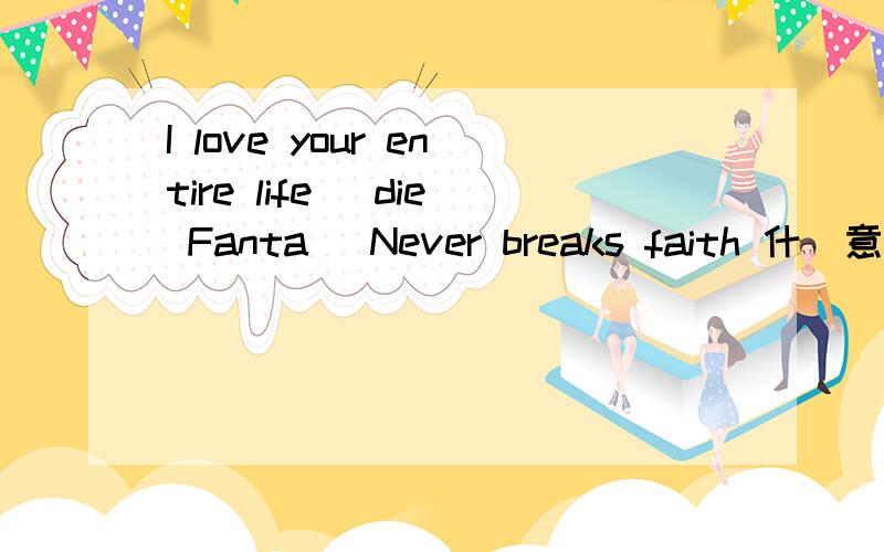 I love your entire life [die Fanta] Never breaks faith 什麼意思?