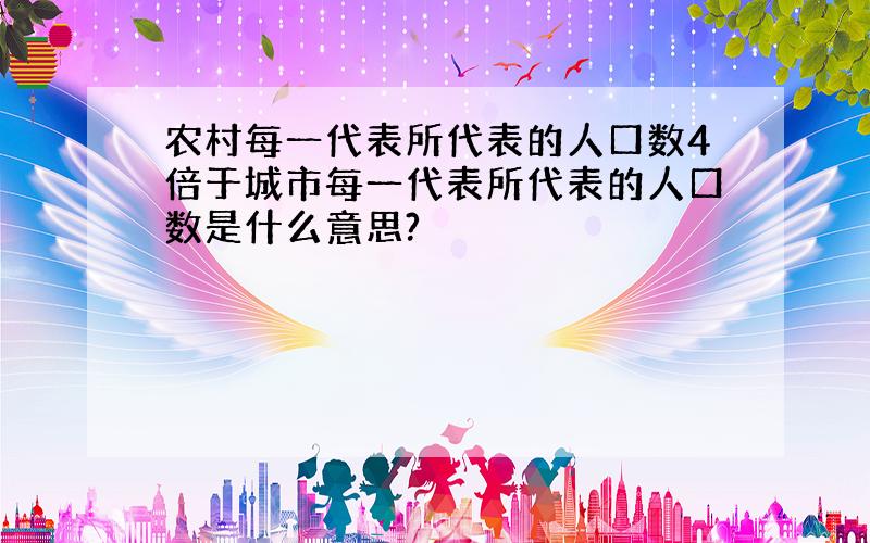 农村每一代表所代表的人口数4倍于城市每一代表所代表的人口数是什么意思?