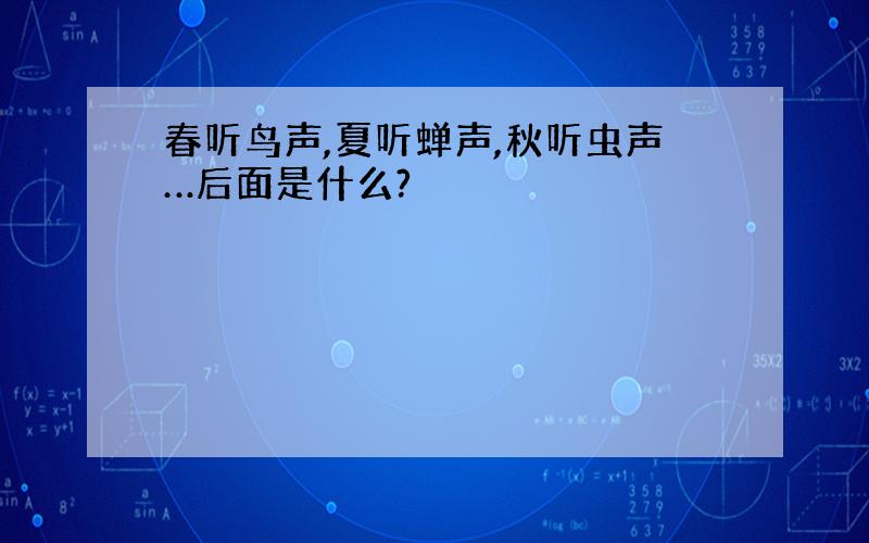 春听鸟声,夏听蝉声,秋听虫声…后面是什么?