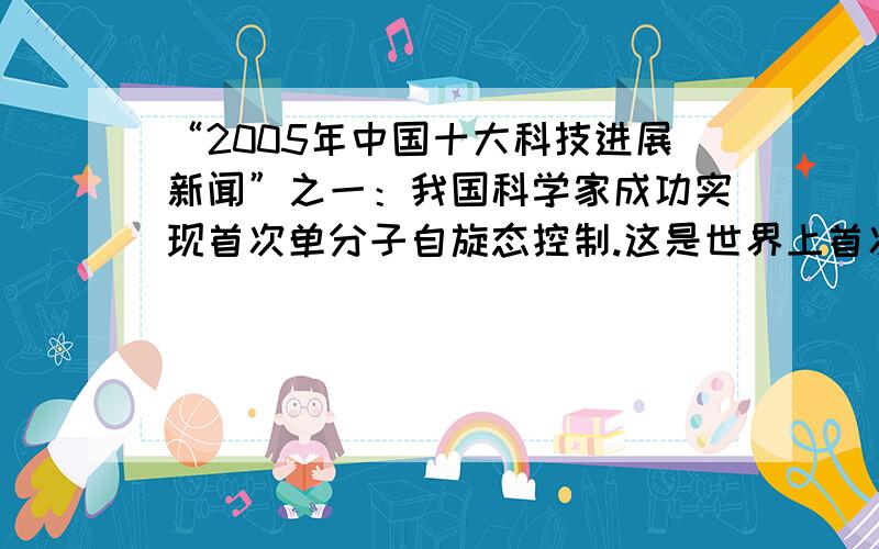 “2005年中国十大科技进展新闻”之一：我国科学家成功实现首次单分子自旋态控制.这是世界上首次实现单个分子内部的化学反应