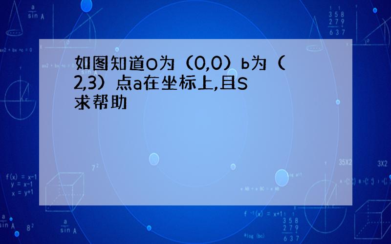 如图知道O为（0,0）b为（2,3）点a在坐标上,且S 求帮助