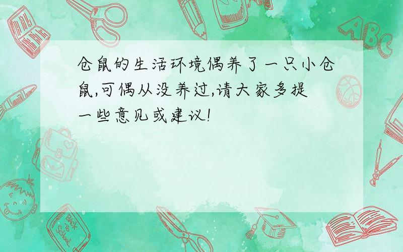 仓鼠的生活环境偶养了一只小仓鼠,可偶从没养过,请大家多提一些意见或建议!