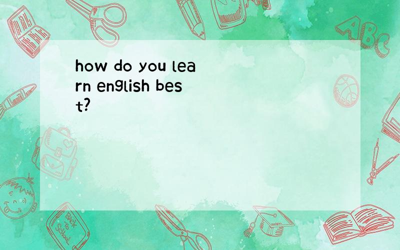 how do you learn english best?