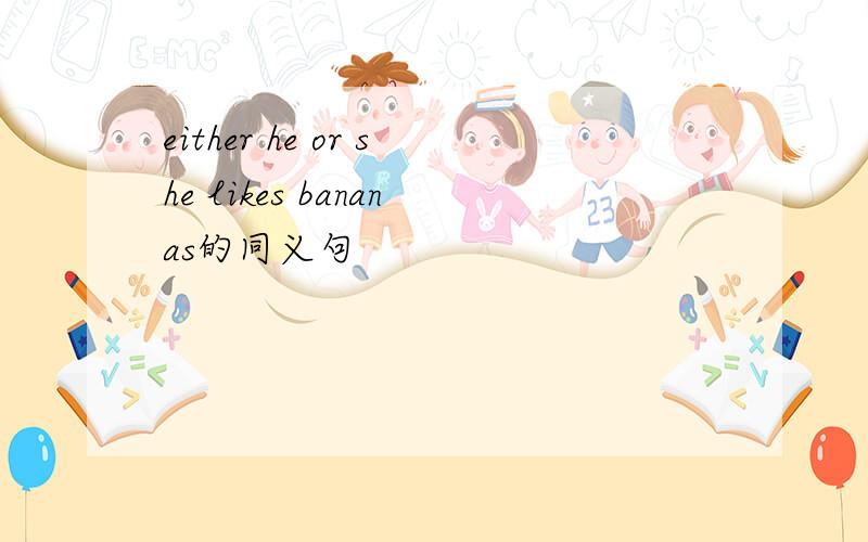 either he or she likes bananas的同义句