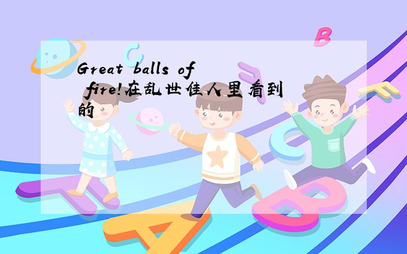 Great balls of fire!在乱世佳人里看到的