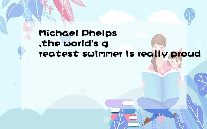 Michael Phelps,the world's greatest swimmer is really proud