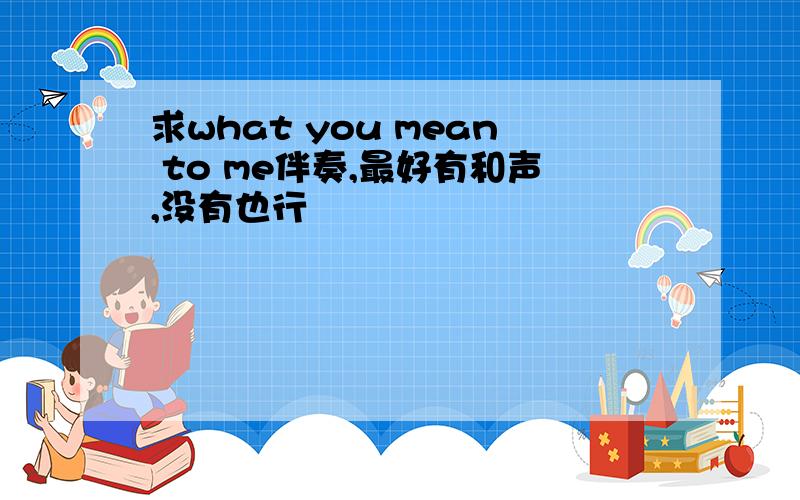 求what you mean to me伴奏,最好有和声,没有也行