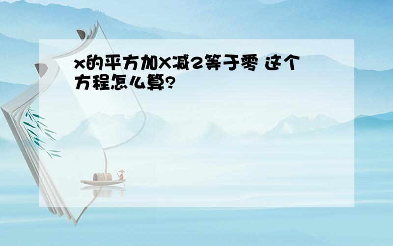 x的平方加X减2等于零 这个方程怎么算?