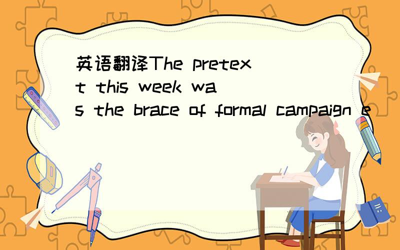 英语翻译The pretext this week was the brace of formal campaign e