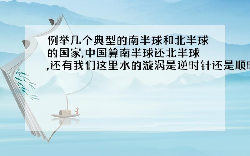 例举几个典型的南半球和北半球的国家,中国算南半球还北半球,还有我们这里水的漩涡是逆时针还是顺时针?