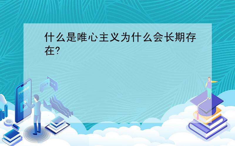 什么是唯心主义为什么会长期存在?