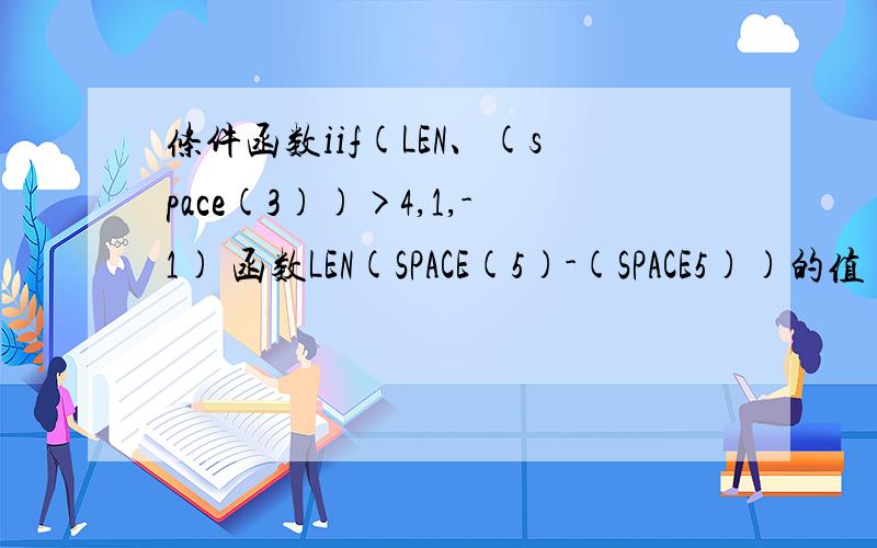 条件函数iif(LEN、(space(3))>4,1,-1) 函数LEN(SPACE(5)-(SPACE5))的值 设a