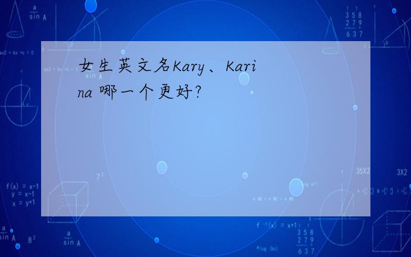 女生英文名Kary、Karina 哪一个更好?