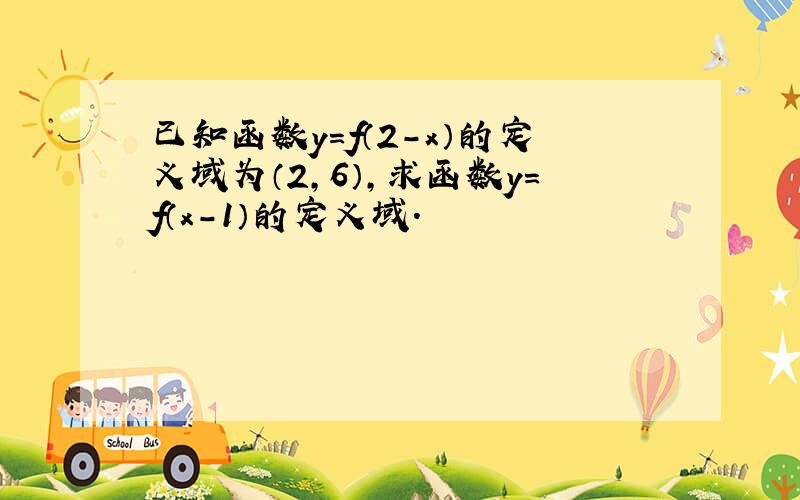 已知函数y=f（2-x）的定义域为（2，6），求函数y=f（x-1）的定义域．