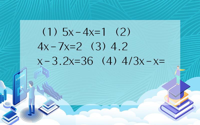 （1）5x-4x=1 （2）4x-7x=2 （3）4.2x-3.2x=36 （4）4/3x-x=