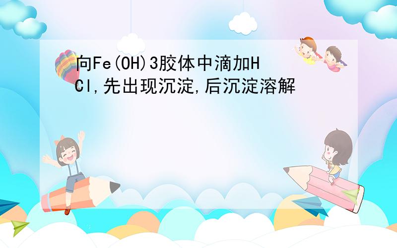 向Fe(OH)3胶体中滴加HCl,先出现沉淀,后沉淀溶解