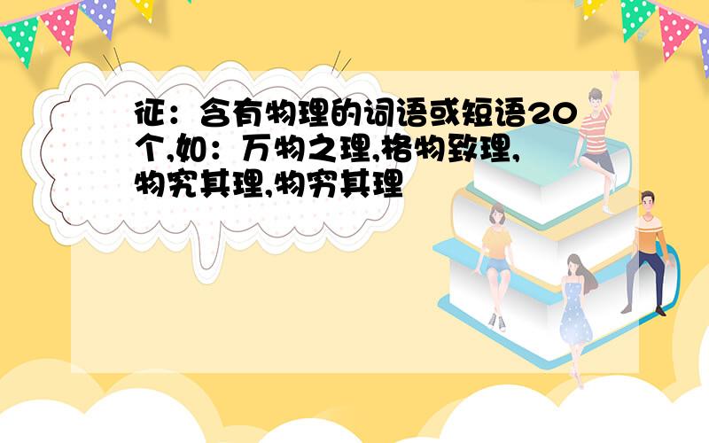 征：含有物理的词语或短语20个,如：万物之理,格物致理,物究其理,物穷其理