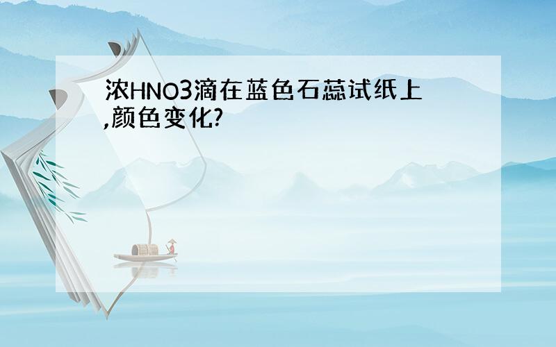 浓HNO3滴在蓝色石蕊试纸上,颜色变化?