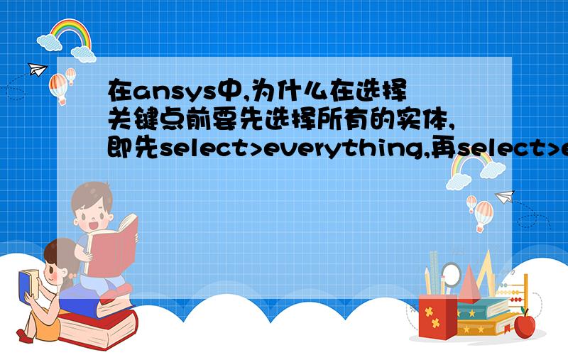 在ansys中,为什么在选择关键点前要先选择所有的实体,即先select>everything,再select>enti