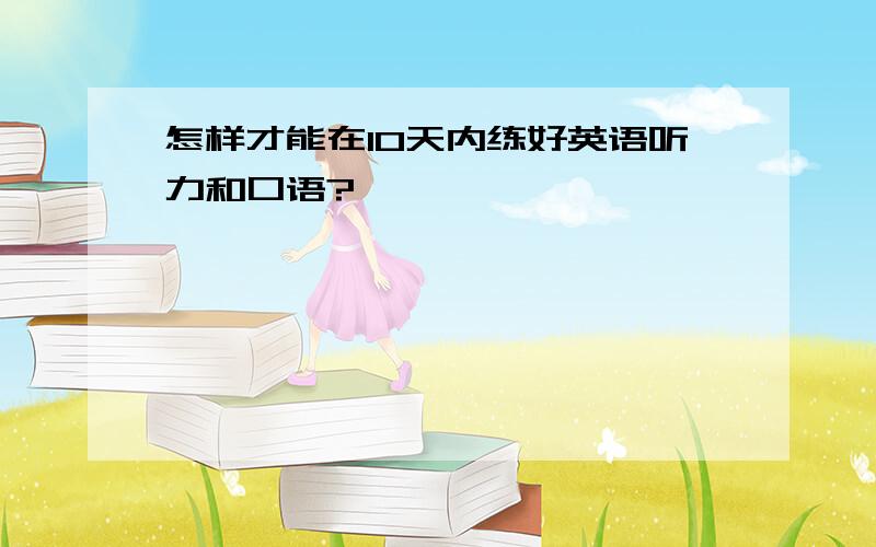 怎样才能在10天内练好英语听力和口语?