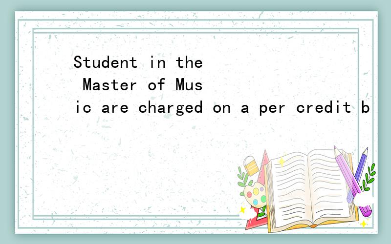 Student in the Master of Music are charged on a per credit b