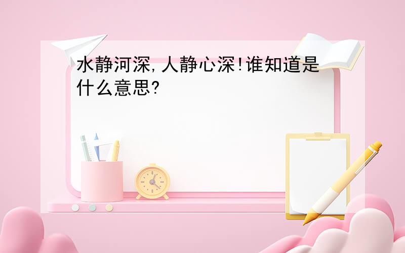 水静河深,人静心深!谁知道是什么意思?