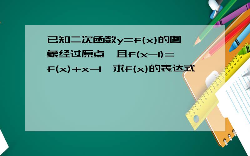 已知二次函数y=f(x)的图象经过原点,且f(x-1)=f(x)+x-1,求f(x)的表达式