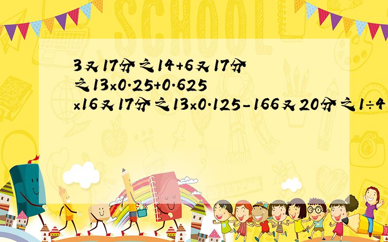 3又17分之14+6又17分之13×0.25+0.625×16又17分之13×0.125-166又20分之1÷41