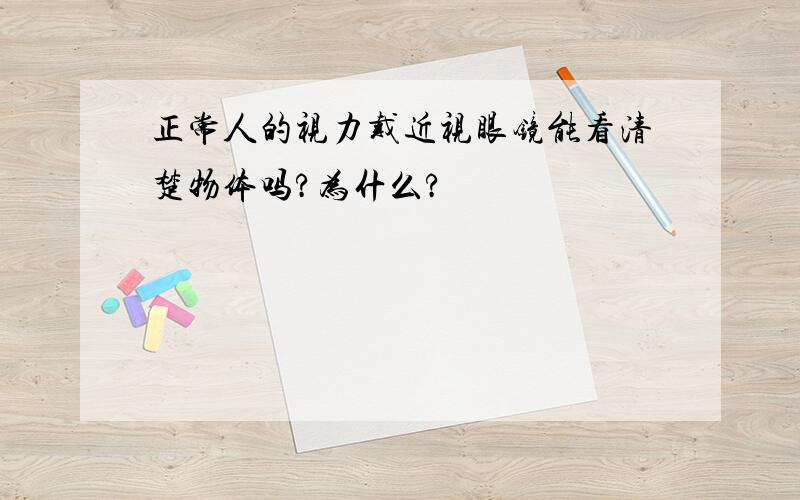 正常人的视力戴近视眼镜能看清楚物体吗?为什么?