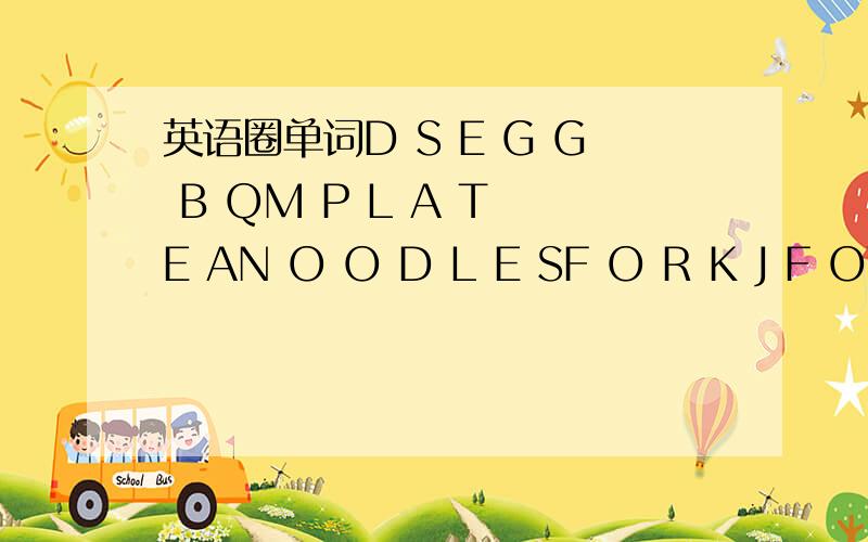 英语圈单词D S E G G B QM P L A T E AN O O D L E SF O R K J F OW N