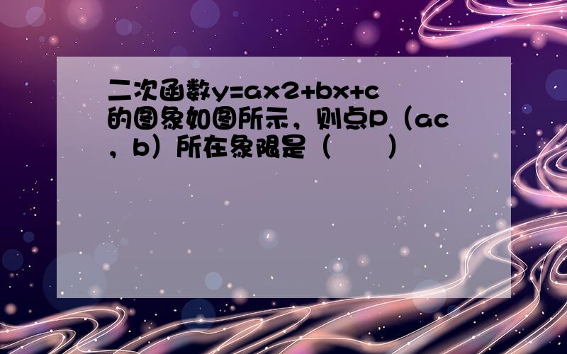 二次函数y=ax2+bx+c的图象如图所示，则点P（ac，b）所在象限是（　　）