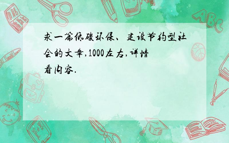 求一篇低碳环保、建设节约型社会的文章,1000左右,详情看内容.