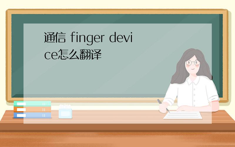 通信 finger device怎么翻译