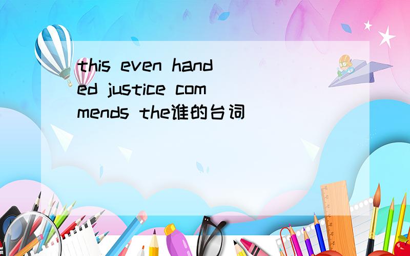 this even handed justice commends the谁的台词