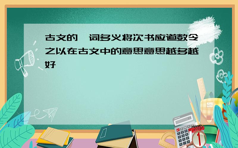 古文的一词多义将次书应道数令之以在古文中的意思意思越多越好