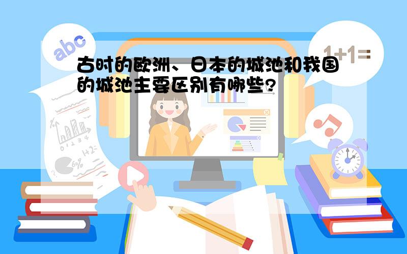 古时的欧洲、日本的城池和我国的城池主要区别有哪些?