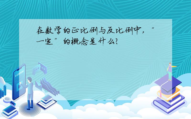 在数学的正比例与反比例中,“一定”的概念是什么?