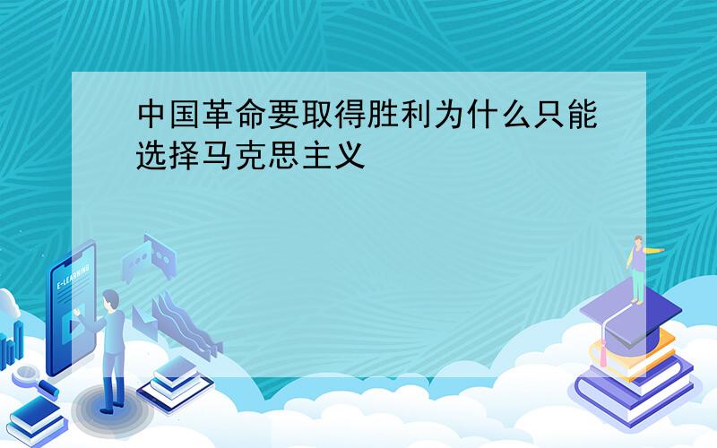 中国革命要取得胜利为什么只能选择马克思主义