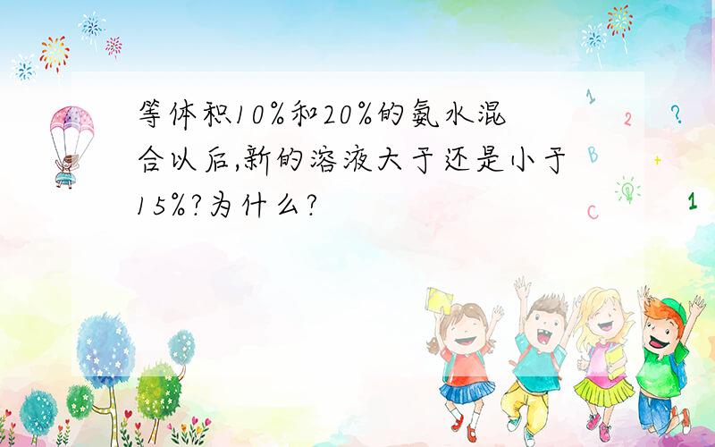 等体积10%和20%的氨水混合以后,新的溶液大于还是小于15%?为什么?